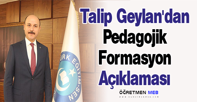 Talip Geylan'dan ''Pedagojik Formasyon'' Açıklaması