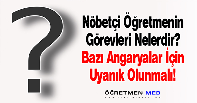 Nöbetçi öğretmenin görevleri nelerdir? Nöbetçi Öğretmenler Nelerden Sorumlu Tutulamaz?