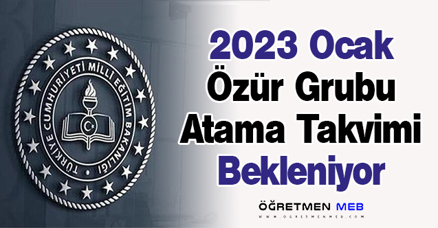 2023 Ocak Özür Grubu Atama Takvimi Bekleniyor