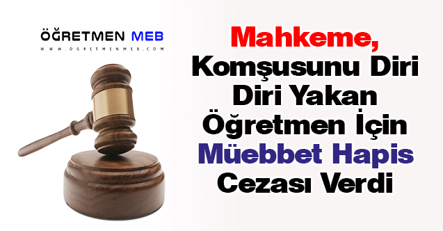 Komşusunu Yakarak Öldüren Öğretmene Müebbet Hapis