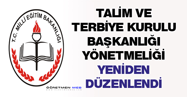 TALİM VE TERBİYE KURULU BAŞKANLIĞI YÖNETMELİĞİ YENİDEN DÜZENLENDİ