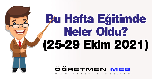 Eğitimde Bu Hafta Neler Oldu?(25-29 Ekim 2021)