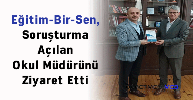 Eğitim-Bir-Sen, Soruşturma Açılan Okul Müdürünü Ziyaret Etti