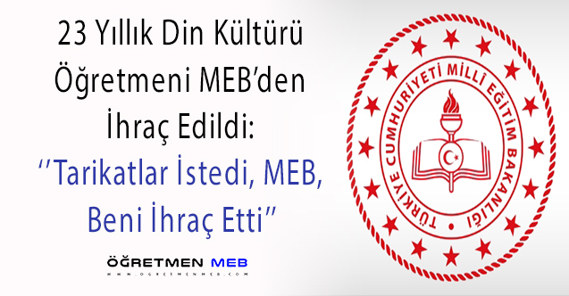 Din Kültürü Öğretmeni: ''Tarikatlar İstedi, MEB Beni İhraç Etti''