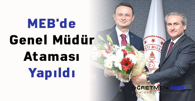 MEB'de Genel Müdür Ataması Yapıldı