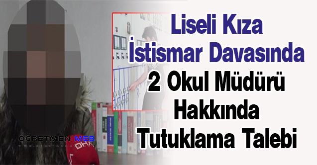 Liseli Kıza İstismar Davasında 2 Okul Müdürü Hakkında Tutuklama Talebi