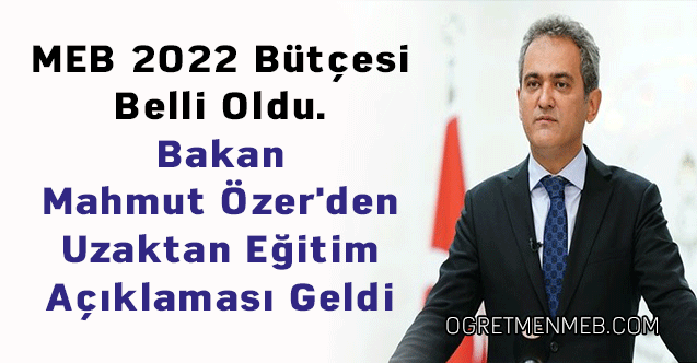 MEB 2022 Bütçesi Belli Oldu. Bakan Mahmut Özer'den Uzaktan Eğitim Açıklaması Geldi