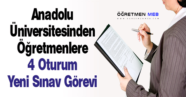 Anadolu Üniversitesinden Öğretmenlere 4 Oturum Yeni Sınav Görevi