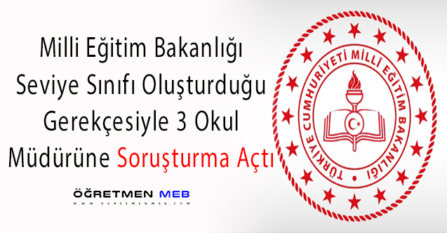 MEB, Seviye Sınıfı Oluşturduğu Gerekçesiyle 3 Okul Müdürüne Soruşturma Açtı