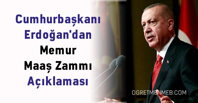 Cumhurbaşkanı Erdoğan'dan Memur Maaş Zammı Açıklaması