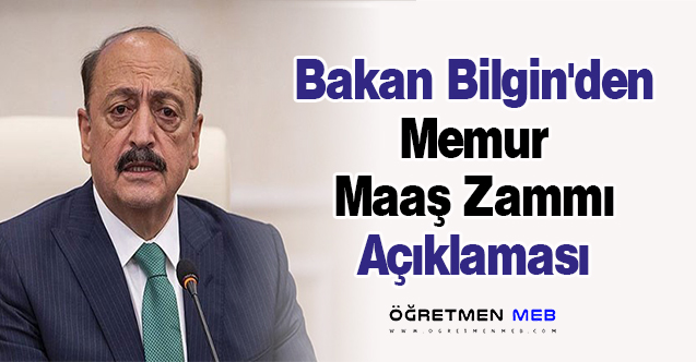 Bakan Bilgin'den ''Memur Maaş Zammı'' Açıklaması