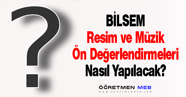 BİLSEM Resim ve Müzik Ön Değerlendirmeleri Nasıl Yapılacak?