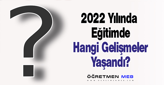 2022 Yılında Eğitimde Hangi Gelişmeler Yaşandı?