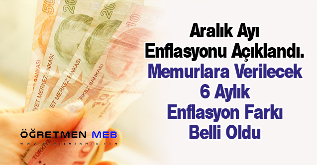 Aralık Ayı Enflasyonu Açıklandı. Memurlara Verilecek 6 Aylık Enflasyon Farkı Belli Oldu