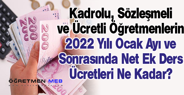 Öğretmenlerin 2022 Ocak Ayı Net Ek Ders Ücretleri Ne Kadar Olacak? Kadrolu-Sözleşmeli