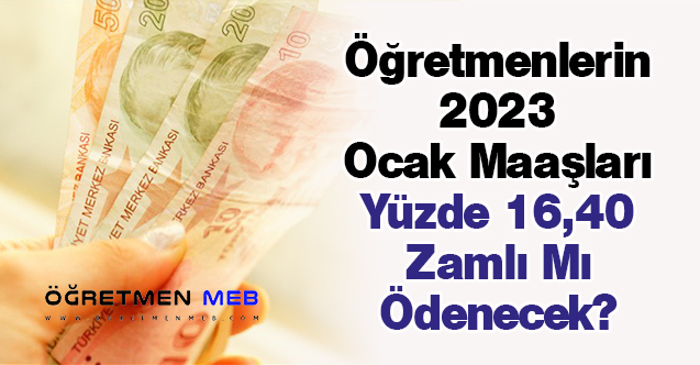 Öğretmenlerin 2023 Ocak Maaşları Yüzde 16 Zamlı Mı Ödenecek?