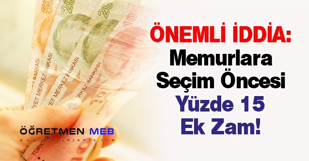 Memurlara Seçim Öncesi Yüzde 15 Ek Zam!