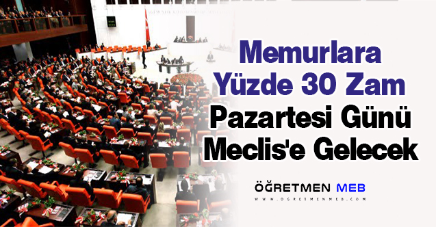 Memurlara Yüzde 30 Zam Pazartesi Günü Meclis'e Gelecek