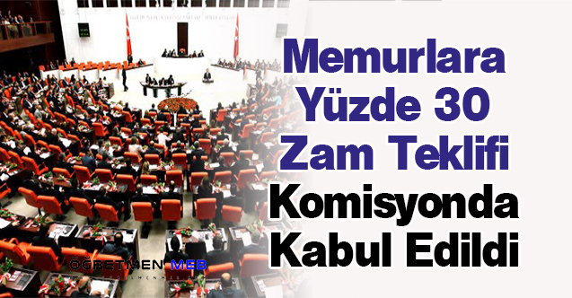 Memurlara Yüzde 30 Zam Teklifi Komisyonda Kabul Edildi