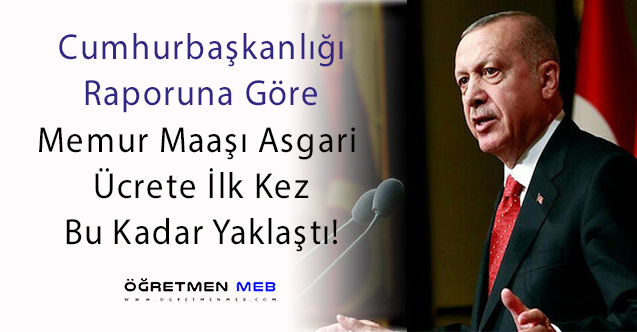 Cumhurbaşkanlığı Raporuna Göre Memur Maaşı Asgari Ücrete Çok Yaklaştı