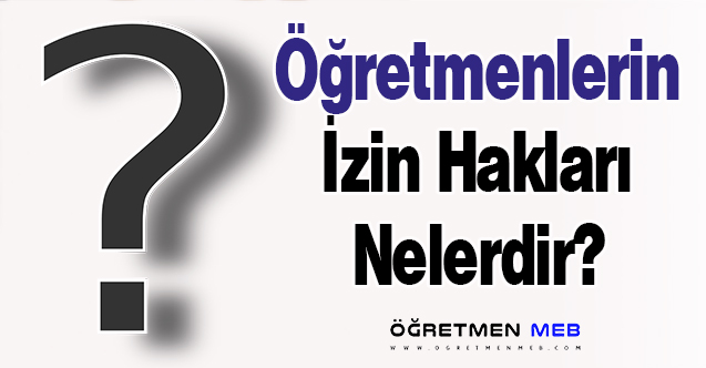 Öğretmenlerin İzin Hakları Nelerdir?