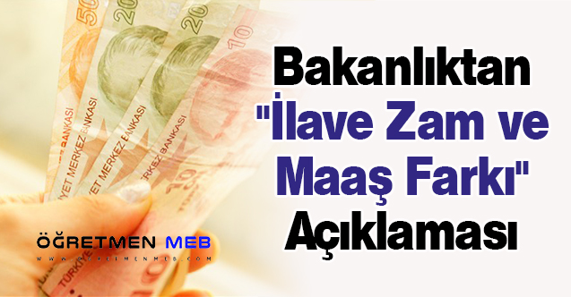 Bakanlıktan ''İlave Zam ve Maaş Farkı'' Açıklaması