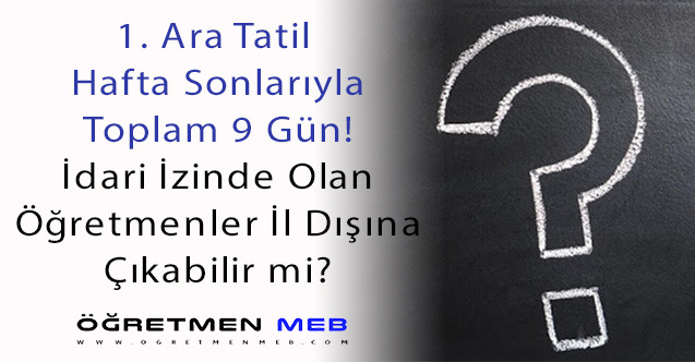 Ara Tatilde İdari İzinli Olan Öğretmenler İl Dışına Çıkabilir mi?