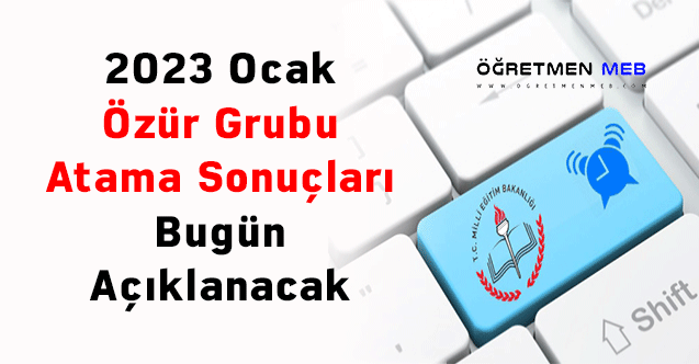 2023 Ocak Özür Grubu Atama Sonuçları Bugün Açıklanacak