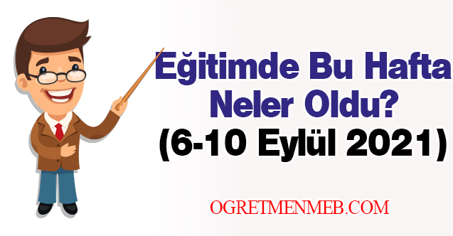 Eğitimde Bu Hafta Neler Oldu?(6-10 Eylül 2021)