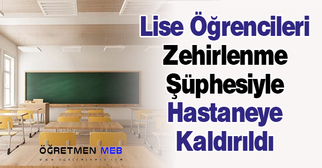 Lise Öğrencileri Zehirlenme Şüphesiyle Hastaneye Kaldırıldı