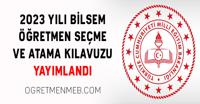 2023 YILI BİLSEM ÖĞRETMEN SEÇME VE ATAMA KILAVUZU YAYIMLANDI