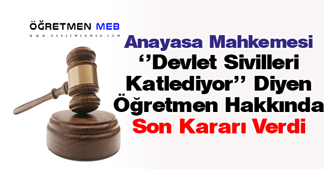 ''Devlet Sivilleri Katlediyor'' Diyen Öğretmen Hakkında AYM Kararı