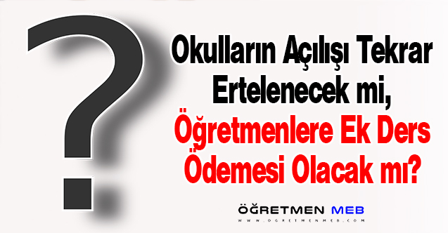 Okulların Açılışı Uzayacak mı, Öğretmenlere Ek Ders Ücreti Ödenecek mi?