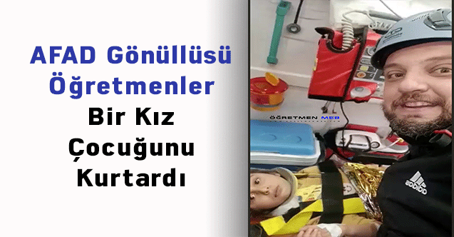 AFAD Gönüllüsü Öğretmenler Bir Kız Çocuğunu Kurtardı