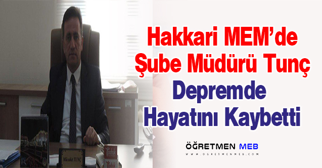 Hakkari Milli Eğitim Şube Müdürü Tunç depremde hayatını kaybetti