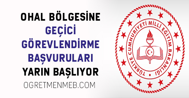 OHAL BÖLGESİNE GEÇİCİ GÖREVLENDİRME BAŞVURULARI YARIN BAŞLIYOR