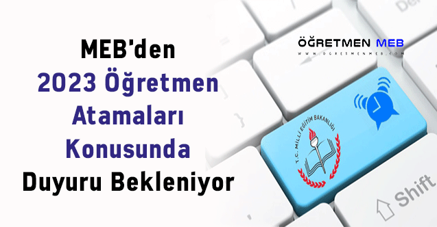 MEB'den 2023 Öğretmen Atamaları Konusunda Duyuru Bekleniyor