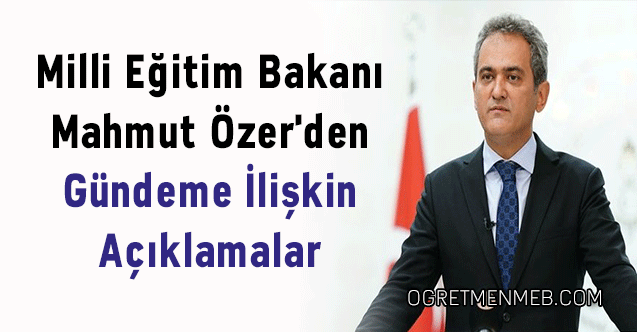 Milli Eğitim Bakanı Mahmut Özer'den Gündeme İlişkin Açıklamalar