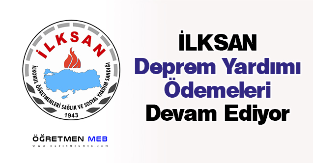 İLKSAN Deprem Yardımı Ödemeleri Devam Ediyor