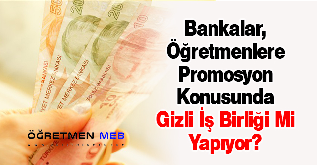 Bankalar, Öğretmenlere Promosyon Konusunda Gizli İş Birliği Mi Yapıyor?