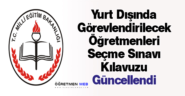 Yurt Dışında Görevlendirilecek Öğretmenleri Seçme Sınavı Kılavuzu Güncellendi