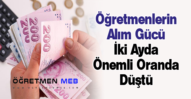 Öğretmenlerin Alım Gücü İki Ayda Önemli Oranda Düştü