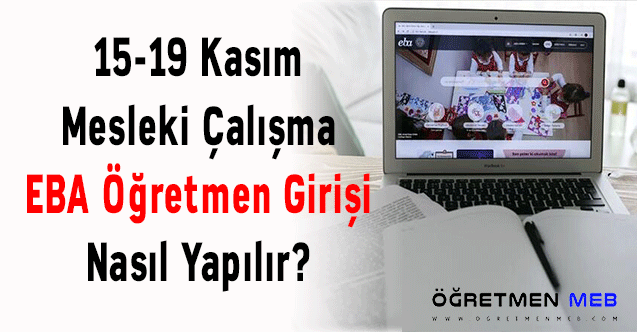 15-19 Kasım Mesleki Çalışma EBA Öğretmen Girişi Nasıl Yapılır?