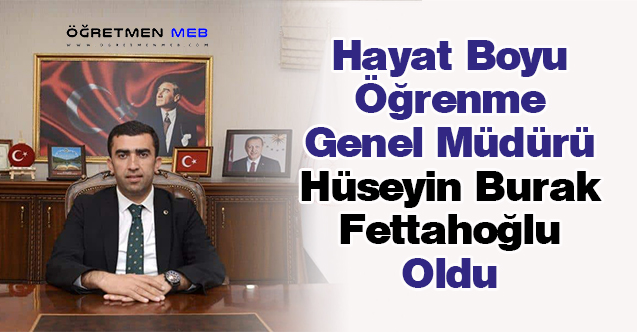 Hayat Boyu Öğrenme Genel Müdürü Hüseyin Burak Fettahoğlu Oldu