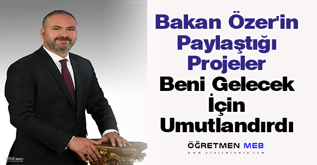 Bakan Özer'in Paylaştığı Projeler Beni Gelecek İçin Umutlandırdı