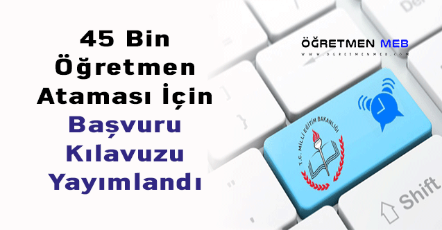 45 Bin Öğretmen Ataması İçin Başvuru Kılavuzu Yayımlandı