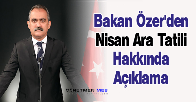 Bakan Özer'den Nisan Ara Tatili Hakkında Açıklama