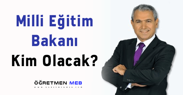 Milli Eğitim Bakanı Kim Olacak?