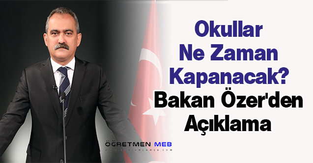 Okullar Ne Zaman Kapanacak? Bakan Özer'den Açıklama