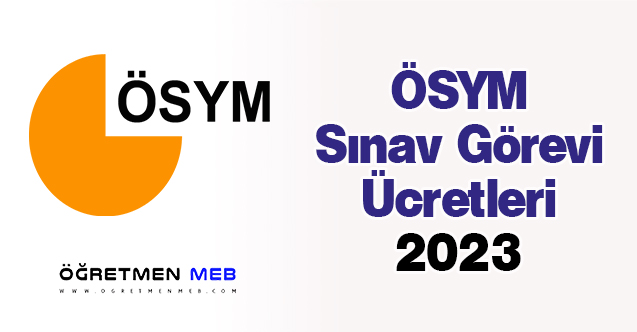 ÖSYM Sınav Görevi Ücretleri 2023